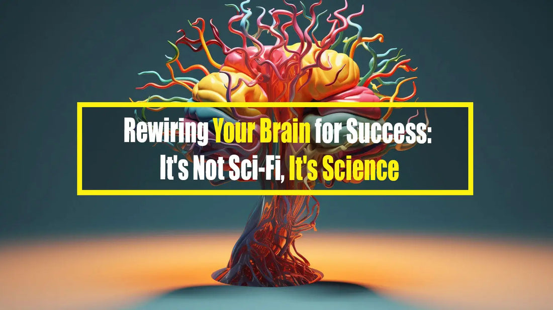 Rewiring Your Brain for Success: It’s Not Sci-Fi It’s